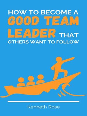 cover image of How to Become a Good Team Leader That Others Want to Follow